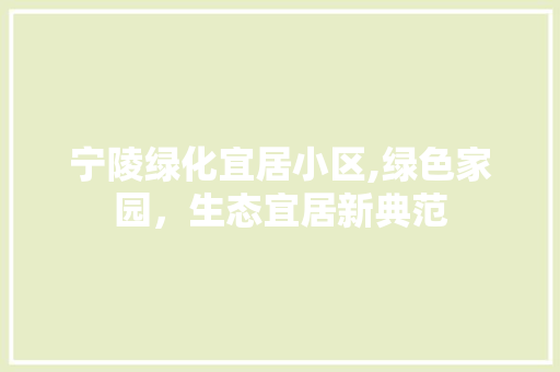 宁陵绿化宜居小区,绿色家园，生态宜居新典范