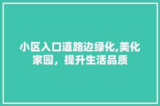小区入口道路边绿化,美化家园，提升生活品质
