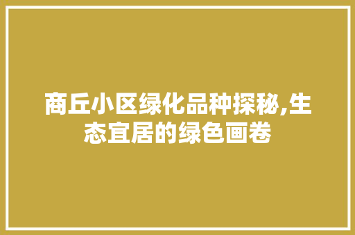 商丘小区绿化品种探秘,生态宜居的绿色画卷