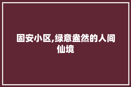 固安小区,绿意盎然的人间仙境
