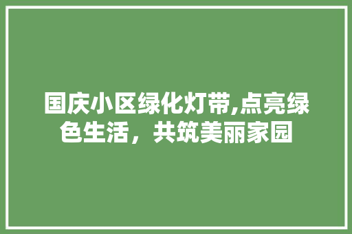国庆小区绿化灯带,点亮绿色生活，共筑美丽家园