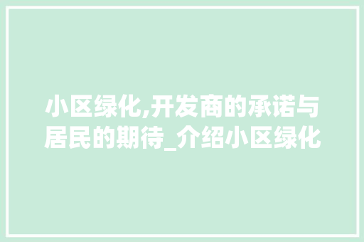 小区绿化,开发商的承诺与居民的期待_介绍小区绿化的归属与责任 修剪技巧