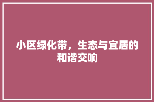 小区绿化带，生态与宜居的和谐交响