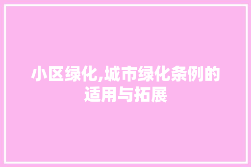 小区绿化,城市绿化条例的适用与拓展 养护技巧