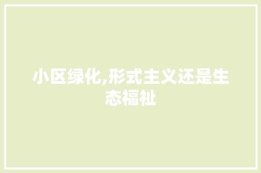 小区绿化,形式主义还是生态福祉 灌溉技术