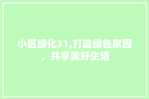 小区绿化31,打造绿色家园，共享美好生活 灌溉技术