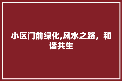小区门前绿化,风水之路，和谐共生 施肥方法