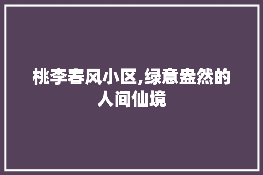 桃李春风小区,绿意盎然的人间仙境