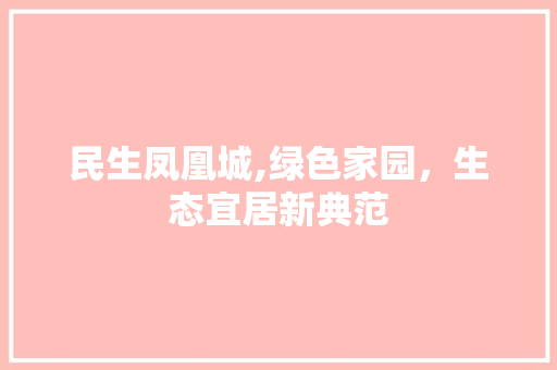 民生凤凰城,绿色家园，生态宜居新典范 观叶植物