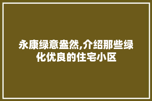 永康绿意盎然,介绍那些绿化优良的住宅小区