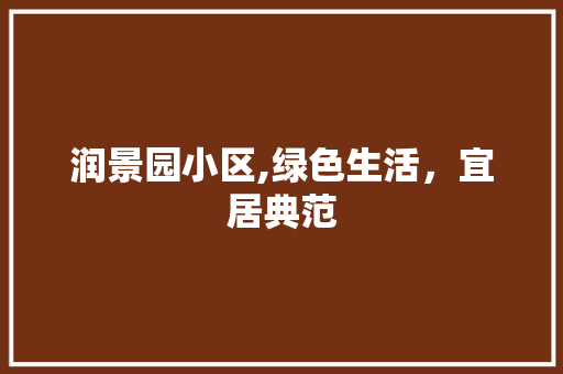 润景园小区,绿色生活，宜居典范 灌溉技术