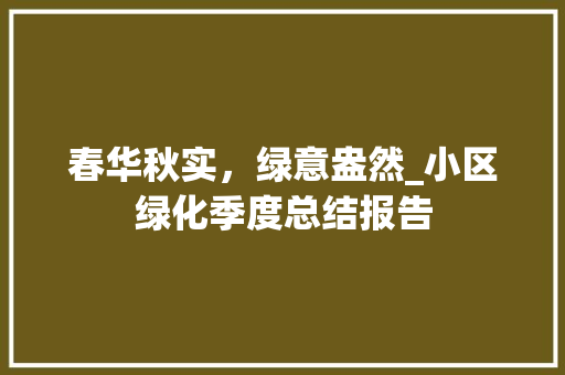 春华秋实，绿意盎然_小区绿化季度总结报告 土壤选择