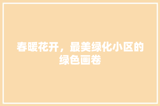 春暖花开，最美绿化小区的绿色画卷