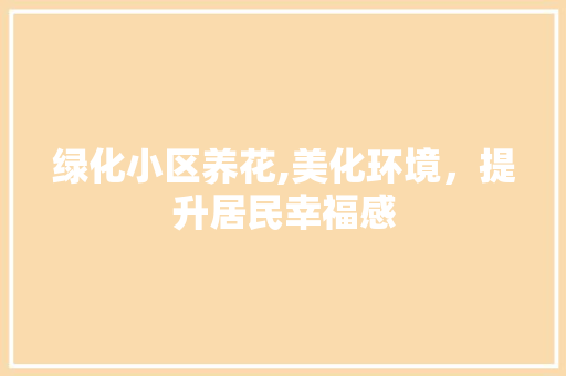 绿化小区养花,美化环境，提升居民幸福感 修剪技巧