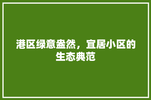 港区绿意盎然，宜居小区的生态典范