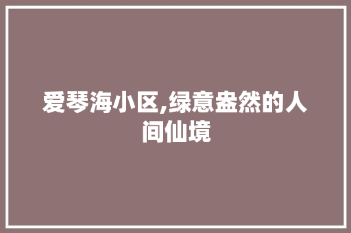 爱琴海小区,绿意盎然的人间仙境