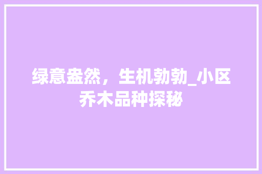 绿意盎然，生机勃勃_小区乔木品种探秘 植物栽培