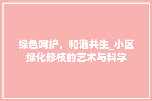 绿色呵护，和谐共生_小区绿化修枝的艺术与科学