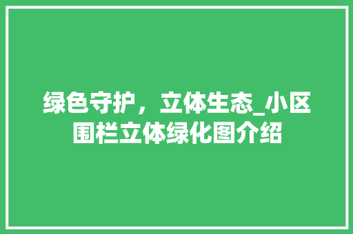 绿色守护，立体生态_小区围栏立体绿化图介绍