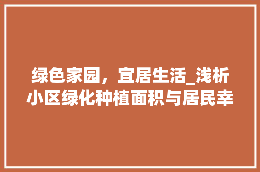 绿色家园，宜居生活_浅析小区绿化种植面积与居民幸福感的关系