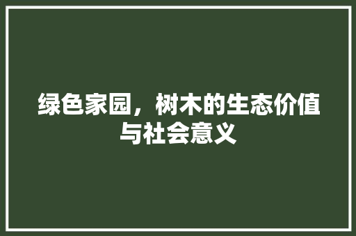 绿色家园，树木的生态价值与社会意义