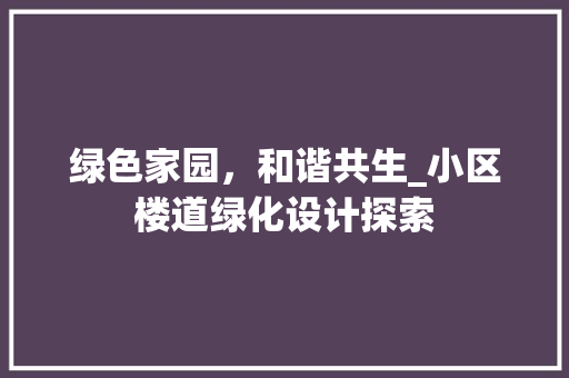 绿色家园，和谐共生_小区楼道绿化设计探索